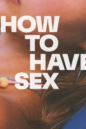 Xem phim How to Have Sex  - How to Have Sex (2023)