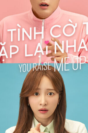 Tập 8b Tình Cờ Ta Gặp Lại Nhau - You Raise Me Up (2021)-You Raise Me Up